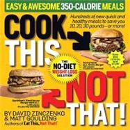 Cook This, Not That! 350-Calorie Meals Hundreds of new quick and healthy meals to save you 10, 20, 30 pounds--or more