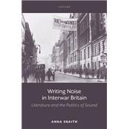 Writing Noise in Interwar Britain Literature and the Politics of Sound