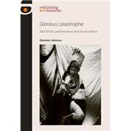 Glorious Catastrophe Jack Smith, Performance and Visual Culture