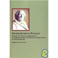Shakespearean Puzzles : Essays on Textual, Dramatic, and Biographical Enigmas in Some Plays by Shakespeare