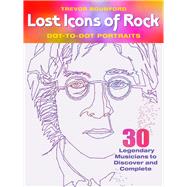 Lost Icons of Rock Dot-to-Dot Portraits 30 Legendary Musicians to Discover and Complete