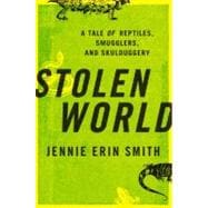 Stolen World : A Tale of Reptiles, Smugglers, and Skulduggery