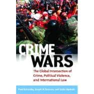 Crime Wars : The Global Intersection of Crime, Political Violence, and International Law