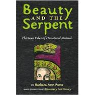 Beauty and the Serpent : Thirteen Tales of Unnatural Animals