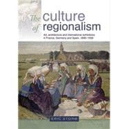 The Culture of Regionalism Art, Architecture and International Exhibitions in France, Germany and Spain, 1890-1939