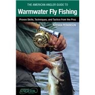 American Angler Guide to Warmwater Fly Fishing Proven Skills, Techniques, And Tactics From The Pros