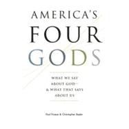 America's Four Gods What We Say about God--and What That Says about Us