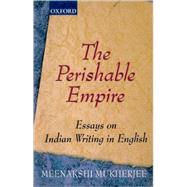 The Perishable Empire Essays on Indian Writing in English
