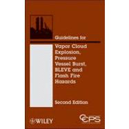 Guidelines for Vapor Cloud Explosion, Pressure Vessel Burst, BLEVE, and Flash Fire Hazards