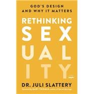 Rethinking Sexuality God's Design and Why It Matters