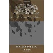 How to Make a Profit Creating & Selling Your Own Specialty Food Products in the USA