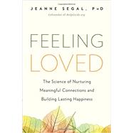 Feeling Loved The Science of Nurturing Meaningful Connections and Building Lasting Happiness