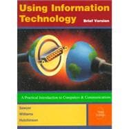 Using Information Technology: A Practical Introduction to Computers & Communications: Brief Version