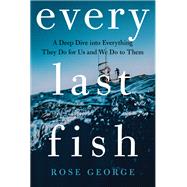 Every Last Fish A Deep Dive into Everything They Do for Us and We Do to Them book cover, ISBN 9780393881479