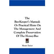 The Bee-keeper's Manual, or Practical Hints on the Management and Complete Preservation of the Honey-bee