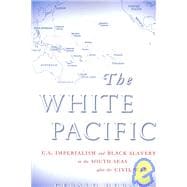 The White Pacific: U.S. Imperialism and Black Slavery in the South Seas After the Civil War