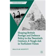 Shaping British Foreign and Defence Policy in the Twentieth Century A Tough Ask in Turbulent Times