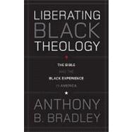 Liberating Black Theology : The Bible and the Black Experience in America
