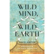 Wild Mind, Wild Earth Our Place in the Sixth Extinction