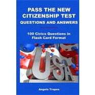 Pass the New Citizenship Test Questions and Answers : 100 Civics Questions in Flash Card Format