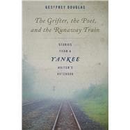 The Grifter, the Poet, and the Runaway Train Stories from a Yankee Writer's Notebook,9781493041480