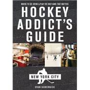 Hockey Addict's Guide New York City Where to Eat, Drink & Play the Only Game That Matters