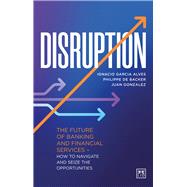 Disruption The future of banking and financial services – how to navigate and seize the opportunities