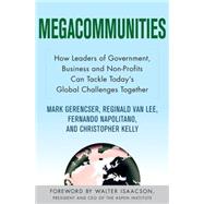 Megacommunities : How Leaders of Government, Business and Non-Profits Can Tackle Today's Global Challenges Together