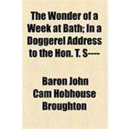 The Wonder of a Week at Bath: In a Doggerel Address to the Hon. T. S.