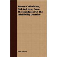 Roman Catholicism, Old And New, From The Standpoint Of The Infallibility Doctrine