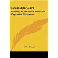 Lewis and Clark : Pioneers in America's Westward Expansion Movement