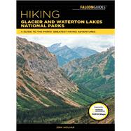 Hiking Glacier and Waterton Lakes National Parks A Guide to the Parks' Greatest Hiking Adventures