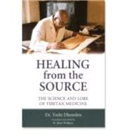 Healing from the Source The Science and Lore of Tibetan Medicine