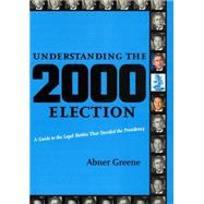 Understanding the 2000 Election : A Guide to the Legal Battles That Decided the Presidency