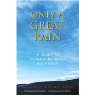 Only a Great Rain : A Guide to Chinese Buddhist Meditation