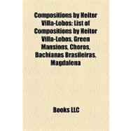 Compositions by Heitor Villa-Lobos : List of Compositions by Heitor Villa-Lobos, Green Mansions, Chôros, Bachianas Brasileiras, Magdalena