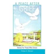 A Peace After Grief: Stories for Those Who Grieve