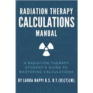 Radiation Therapy Calculations Manual: A Radiation Therapy Student's Guide to Mastering Calculations