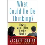 What Could He Be Thinking? : How a Man's Mind Really Works