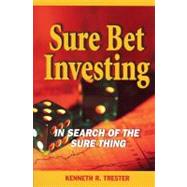 Sure Bet Investing : The Search for the Sure Thing