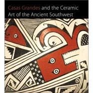 Casas Grandes And the Ceramic Art of the Ancient Southwest