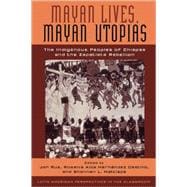 Mayan Lives, Mayan Utopias The Indigenous Peoples of Chiapas and the Zapatista Rebellion
