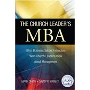 The Church Leader's MBA: What Business School Instructors Wish Church Leaders Knew about Management