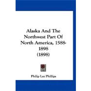 Alaska and the Northwest Part of North America, 1588-1898