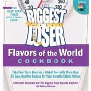 The Biggest Loser Flavors of the World Cookbook Take your taste buds on a global tour with more than 75 easy, healthy recipes for your favorite ethnic dishes