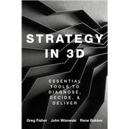 Strategy in 3D Essential Tools to Diagnose, Decide, and Deliver