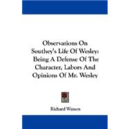Observations on Southey's Life of Wesley : Being A Defense of the Character, Labors and Opinions of Mr. Wesley