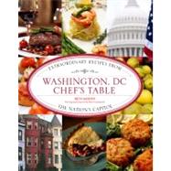 Washington, DC Chef's Table Extraordinary Recipes From The Nation's Capital