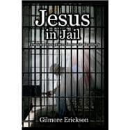 Jesus in Jail Freedom from Prison, In or Out of Custody.