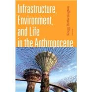 Infrastructure, Environment, and Life in the Anthropocene